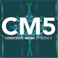 Conscious Magic Episode 5